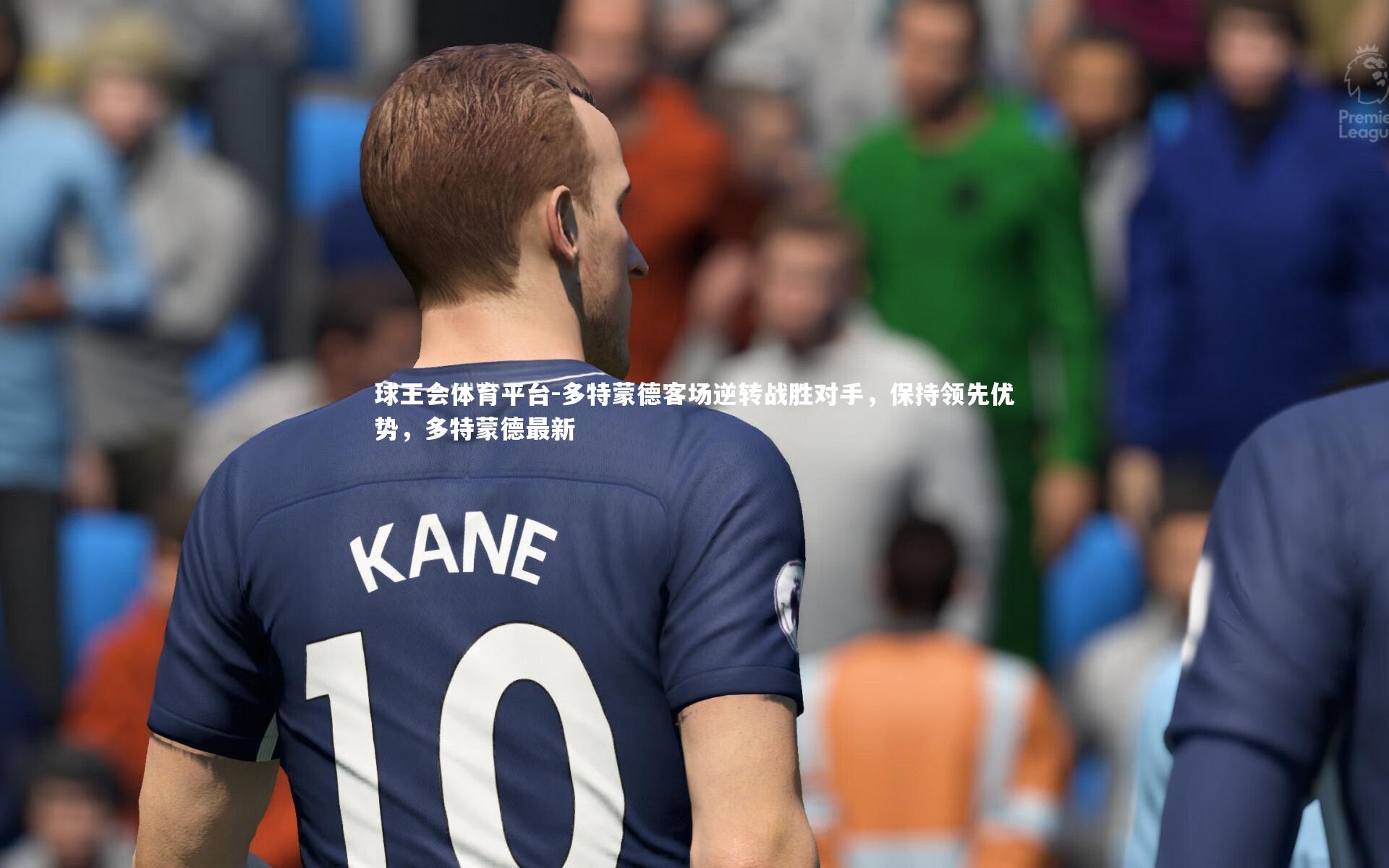 球王会体育平台-多特蒙德客场逆转战胜对手,保持领先优势,多特蒙德最新
